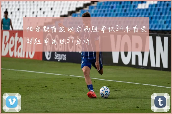 帕尔默首发切尔西胜率仅24未首发时胜率高达57分析
